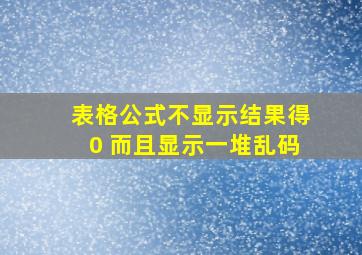 表格公式不显示结果得0 而且显示一堆乱码